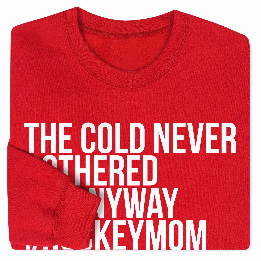Hockey Crewneck Sweatshirt - The Cold Never Bothered Me Anyway #HockeyMom Fleece Sweatshirts